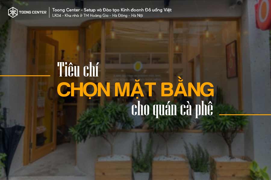 4 Tiêu chí quan trọng khi lựa chọn mặt bằng quán cà phê